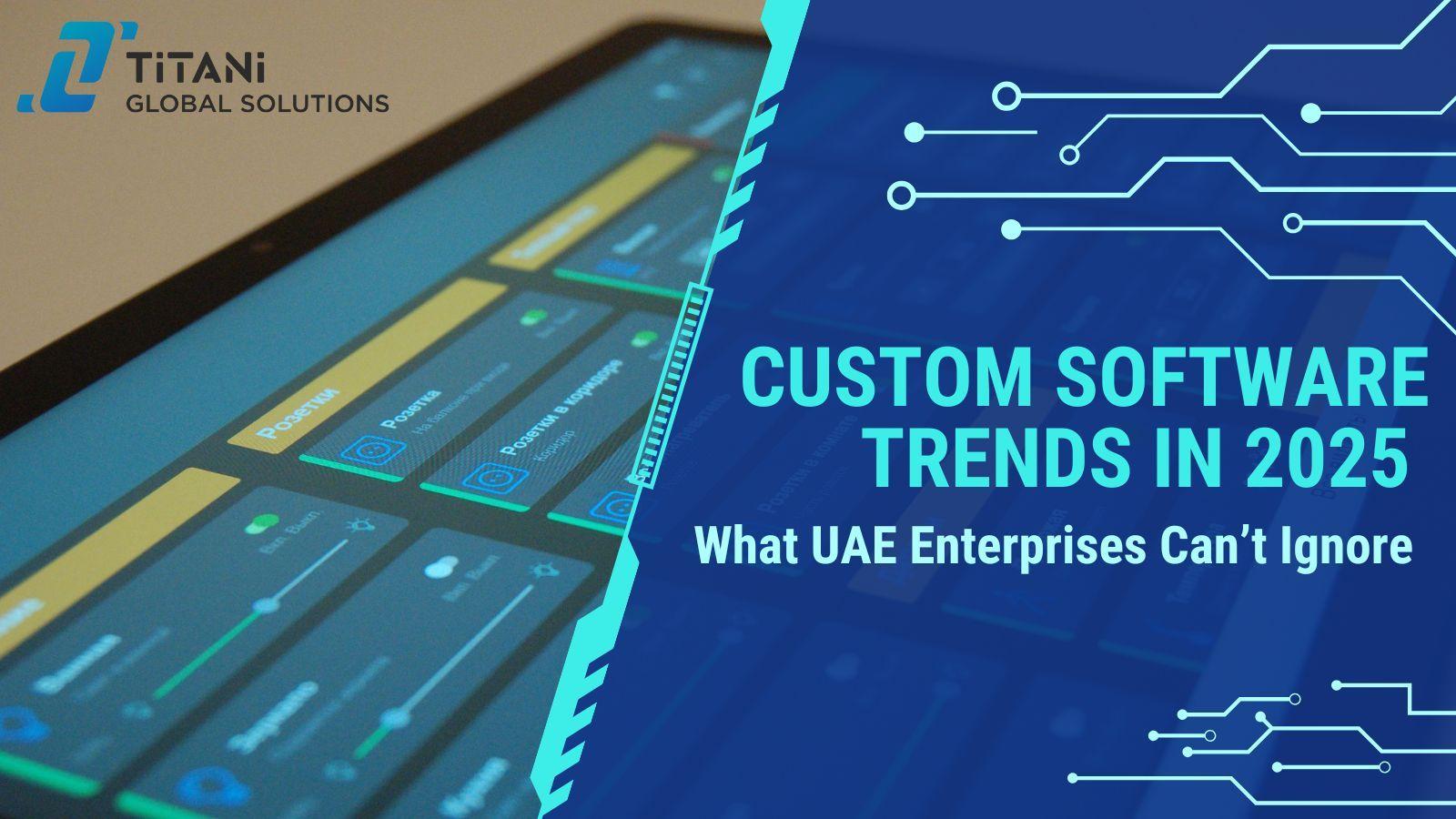 Custom Software Trends in 2025: What UAE Enterprises Can’t Ignore .jpg